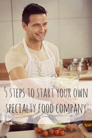 5 Steps to Starting a New Specialty Food Manufacturing Company